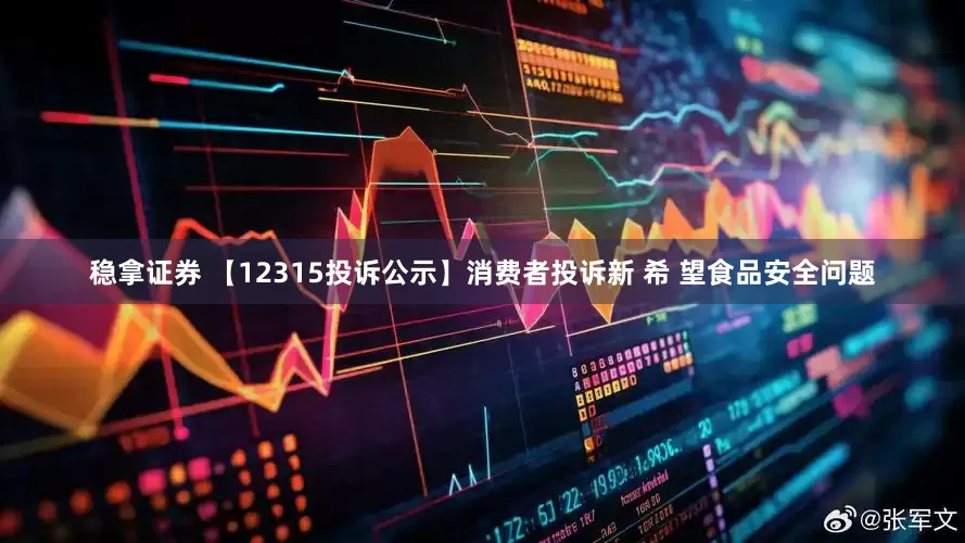 稳拿证券 【12315投诉公示】消费者投诉新 希 望食品安全问题