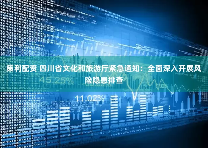 策利配资 四川省文化和旅游厅紧急通知：全面深入开展风险隐患排查
