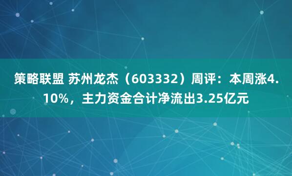 策略联盟 苏州龙杰（603332）周评：本周涨4.10%，主力资金合计净流出3.25亿元