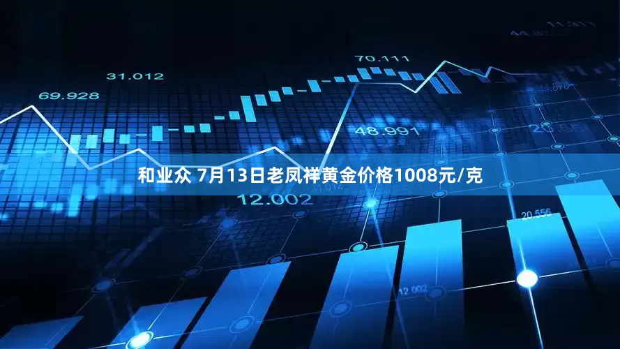 和业众 7月13日老凤祥黄金价格1008元/克