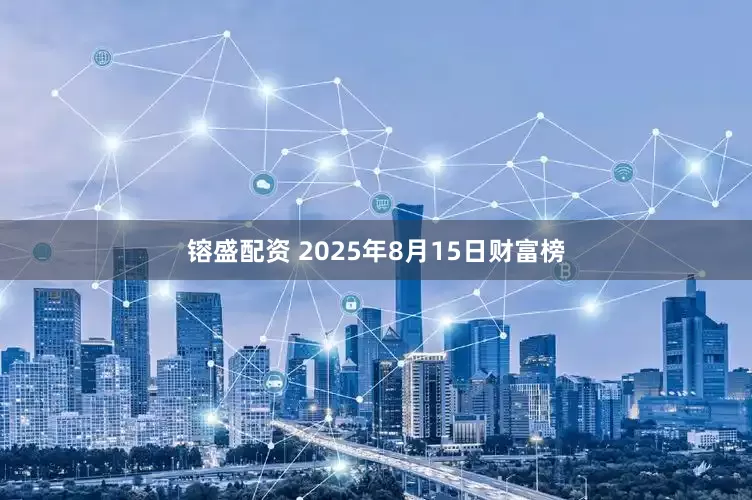 镕盛配资 2025年8月15日财富榜