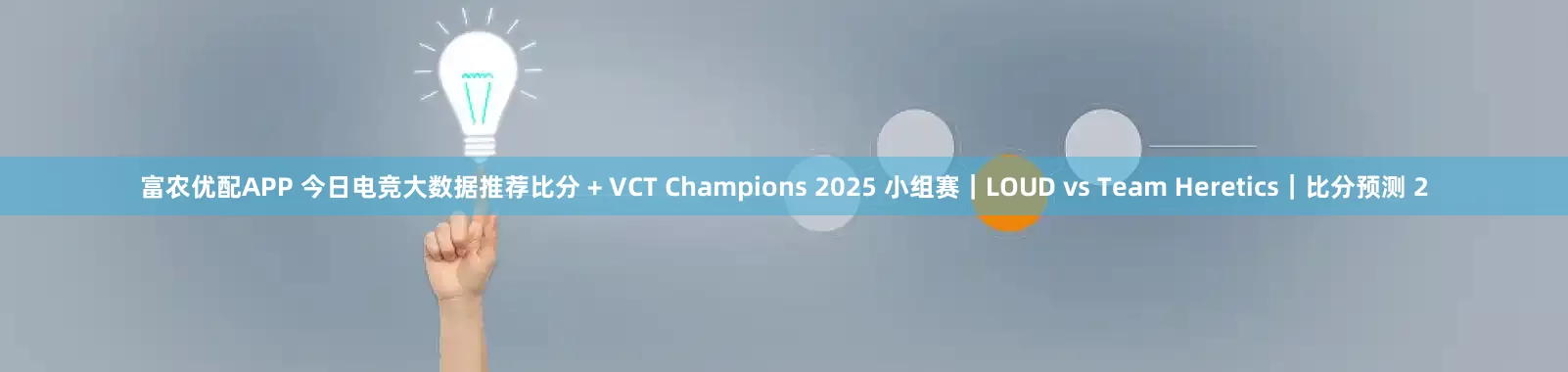 富农优配APP 今日电竞大数据推荐比分 + VCT Champions 2025 小组赛｜LOUD vs Team Heretics｜比分预测 2