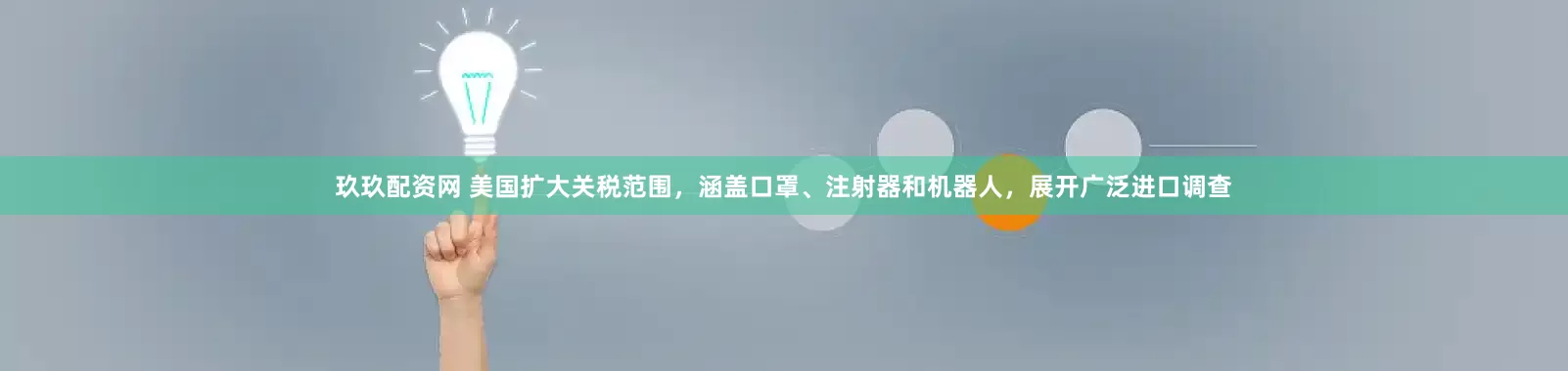 玖玖配资网 美国扩大关税范围，涵盖口罩、注射器和机器人，展开广泛进口调查