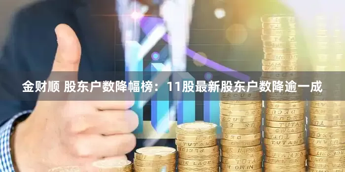 金财顺 股东户数降幅榜：11股最新股东户数降逾一成