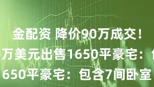金配资 降价90万成交！库里2910万美元出售1650平豪宅：包含7间卧室